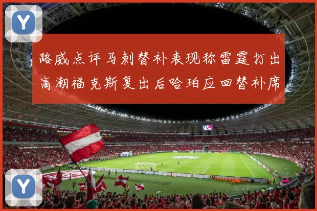 路威点评马刺替补表现称雷霆打出高潮福克斯复出后哈珀应回替补席